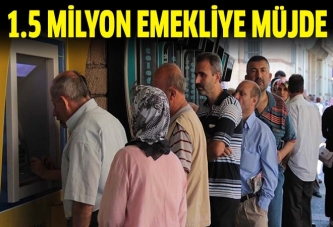 1.5 milyon emekliye müjde