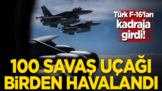 100 savaş uçağı birden havalandı! Türk F-16'ları kadraja girdi