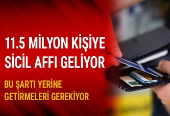 11.5 milyon kişiye sicil affı geliyor