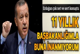 11 yıllık Başbakanlığımla buna inanmıyorum