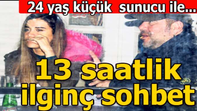 13 saatlik ilginç sohbet