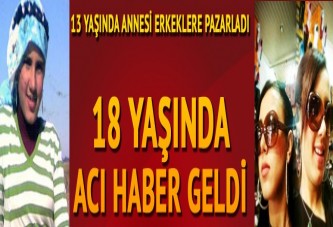 13 yaşında erkeklere pazarlandı, 18 yaşında hayatını kaybetti...