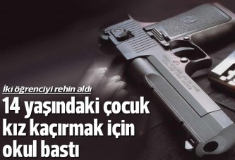 14 yaşındaki çocuk kız kaçırmak için okul bastı