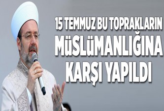 "15 Temmuz, bu toprakların Müslümanlığına karşı yapıldı".