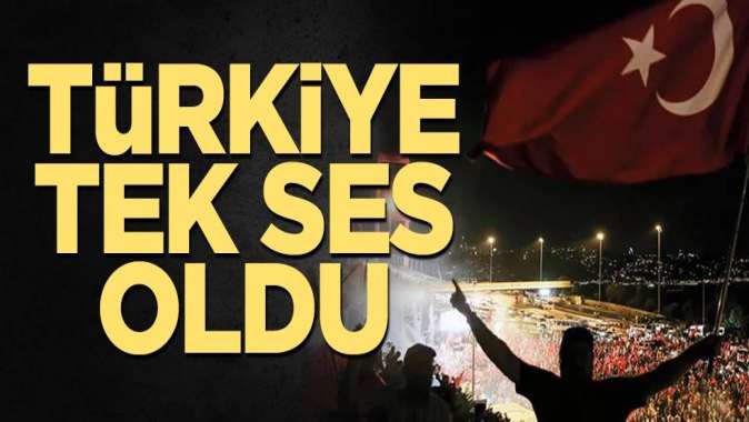 15 Temmuz Demokrasi ve Milli Birlik Gününde Türkiye tek ses oldu