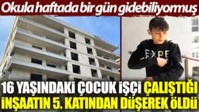 16 yaşındaki çocuk işçi, çalıştığı inşaatın 5. katından düşerek öldü.