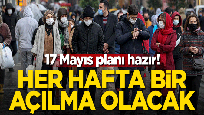 17 Mayıs planı hazır! Her hafta bir açılma yapılacak