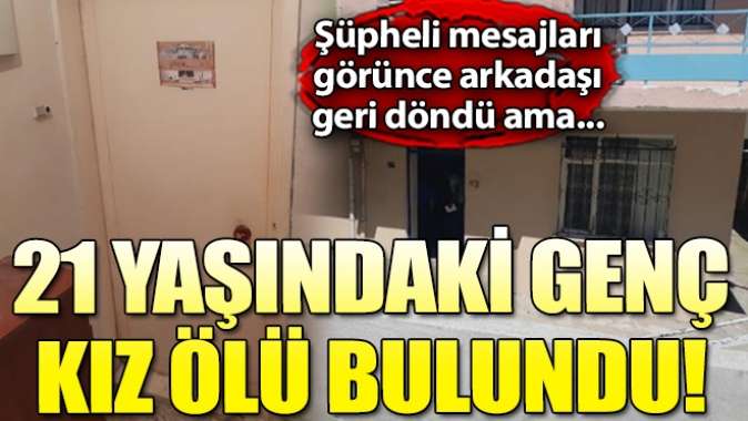 21 yaşındaki Öykü, arkadaşının evinde ölü bulundu! Şüpheli mesajlar...