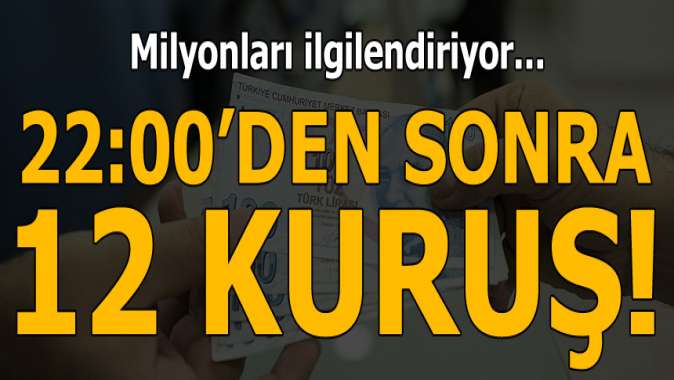 22:00den sonra 12 kuruş!