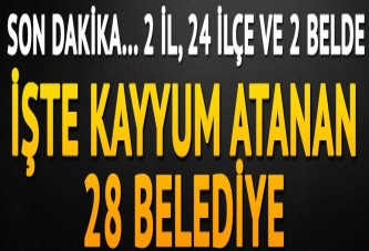 28 belediyeye kayyum atandı... Kayyum atanan belediyeler