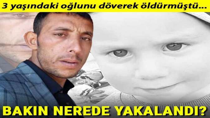 3 yaşındaki oğlunu döverek öldürmüştü! Bakın nerede yakalandı