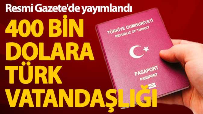 400 bin dolara Türk Vatandaşlığı kararı Resmi Gazetede