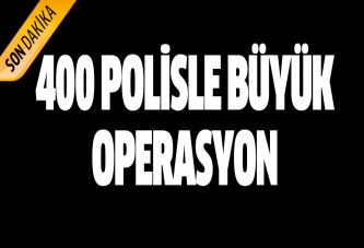 400 polisle dev şafak operasyonu