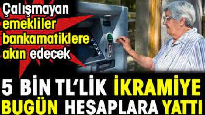 5 bin TLlik ikramiye bugün hesaplarda. Çalışmayan emekliler bankamatiklere akın edecek