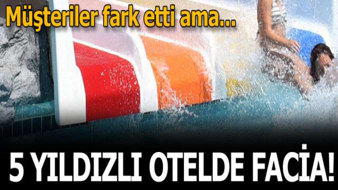 5 yıldızlı otelde facia! Müşteriler fark etti