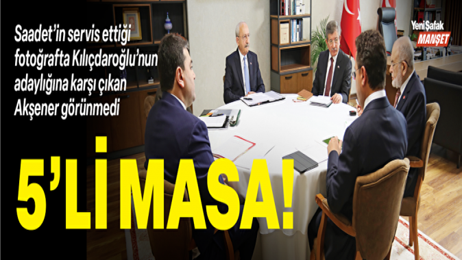 5li Masa: Servis edilen bir fotoğrafta Kılıçdaroğlu’nun adaylığına karşı çıkan Akşener görünmüyor