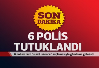 6 polis işkence iddiasıyla tutuklandı