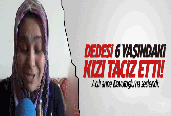 6 yaşındaki kız dedesi tarafından tacize uğradı!