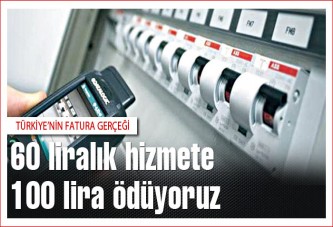 60 liralık hizmete 100 lira ödüyoruz