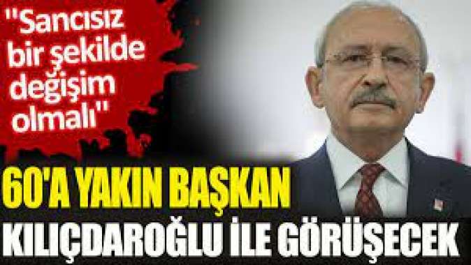 60a yakın Belediye Başkanı Kılıçdaroğlu ile görüşecek