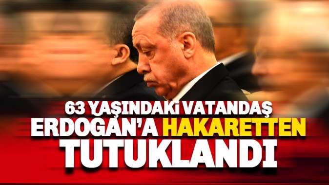 63 yaşındaki vatandaş Erdoğana hakaretten tutuklandı