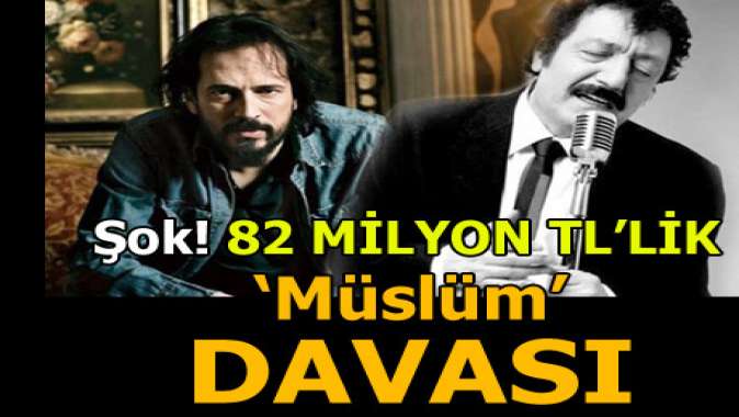 82 milyon TLlik Müslüm davası