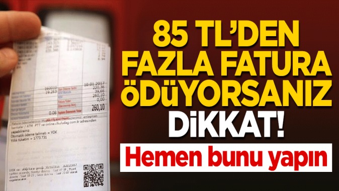 85 TLden fazla fatura ödüyorsanız dikkat! Hemen bunu yapın