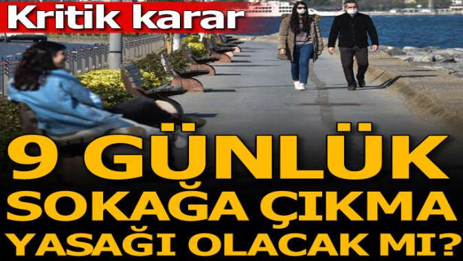 9 günlük sokağa çıkma yasağı olacak mı?