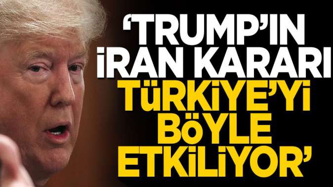 ABD basınından dikkat çeken iddia: Trumpın İran kararı Türkiyeyi böyle etkiliyor