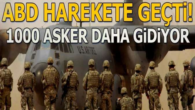 ABD harekete geçti! 1000 asker daha gidiyor...