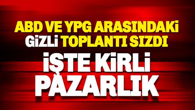 ABD ve YPGli teröristler arasında gizli toplantı sızdı: İşte kirli pazarlık