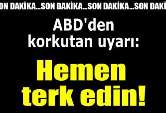 ABD'den korkutan uyarı: Hemen terk edin