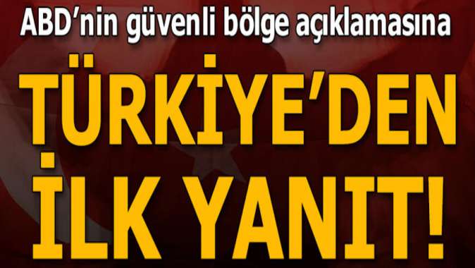 ABDnin güvenli bölge açıklamasına Türkiyeden ilk yanıt