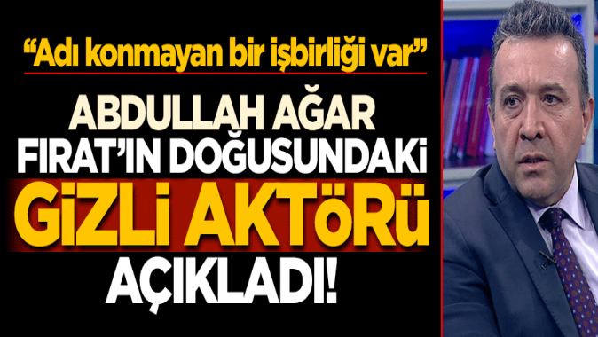 Abdullah Ağar'dan çarpıcı açıklamalar! Fırat'ın doğusundaki 'İsrail' faktörünü açıkladı