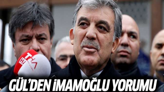 Abdullah Gül'den İmamoğlu yorumu