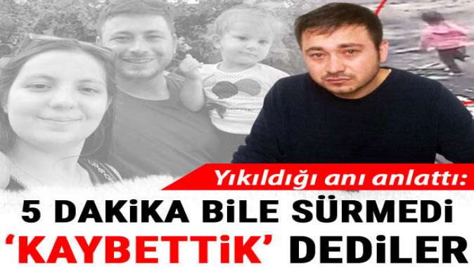 Acılı baba yıkıldığı anı anlattı: 5 dakika sürmedi... Kaybettik dediler