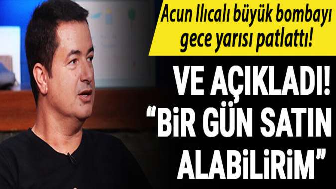 Acun Ilıcalı büyük bombayı gece yarısı patlattı! Satın alabilirim