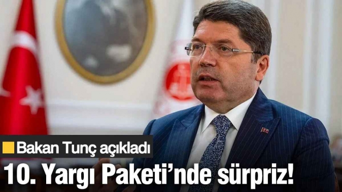 Adalet Bakanı Tunç, 10. Yargı Paketi ile gelen sürpriz değişikliği açıkladı