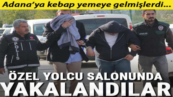 Adanaya kebap yemeye gelmişlerdi! Özel yolcu salonunda yakalandılar...