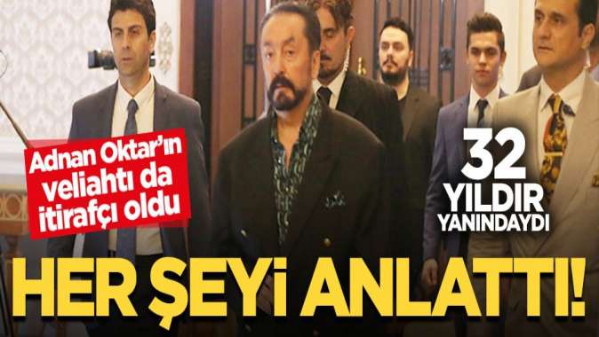 Adnan Oktarın veliahtı da itirafçı oldu: Her şeyi anlattı