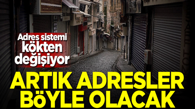 Adres sistemi kökten değişiyor! Artık adresler böyle olacak