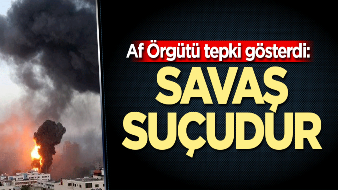 Af Örgütü tepki gösterdi: Savaş suçudur