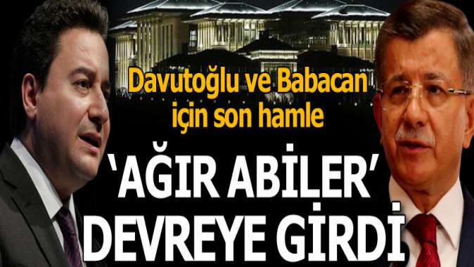 'Ağır abiler' devreye girdi! Davutoğlu ve Babacan için son hamle