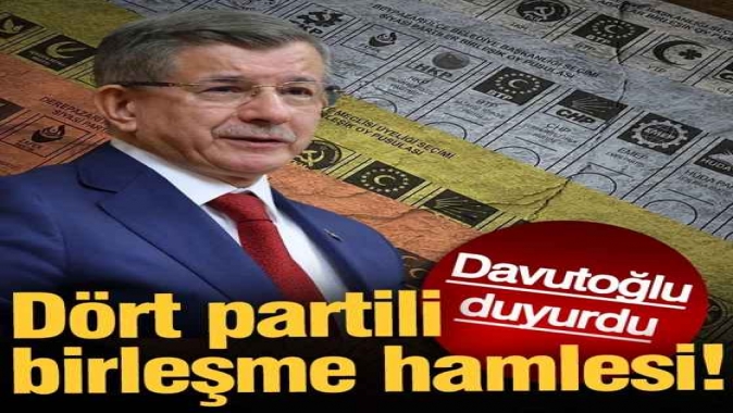Ahmet Davutoğlu duyurdu: Dört partili birleşme hamlesi!