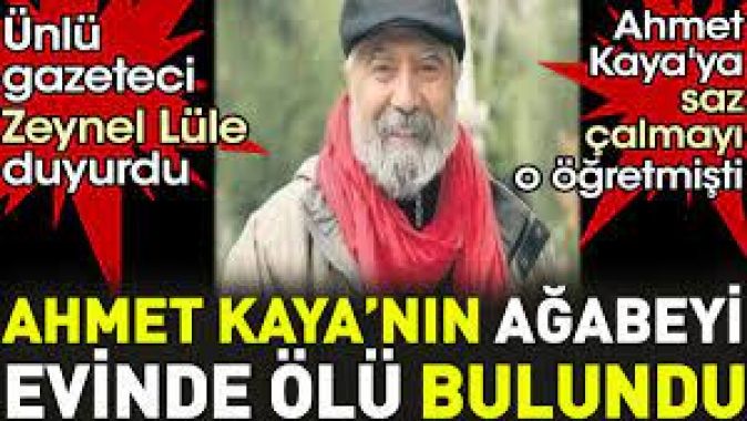 Ahmet Kayanın ağabeyi evinde ölü bulundu.