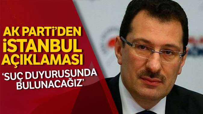 AK Parti’den İstanbul açıklaması: Suç duyurusunda bulunacağız