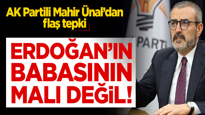 AK Partili Mahir Ünaldan flaş tepki: Erdoğanın babasının malı değil!