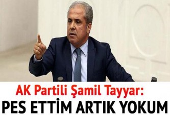 AK Partili Şamil Tayyar: Pes ettim artık yokum