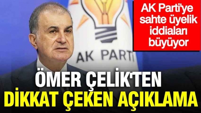 AK Partiye sahte üyelik iddiaları büyüyor: Ömer Çelikten dikkat çeken açıklama
