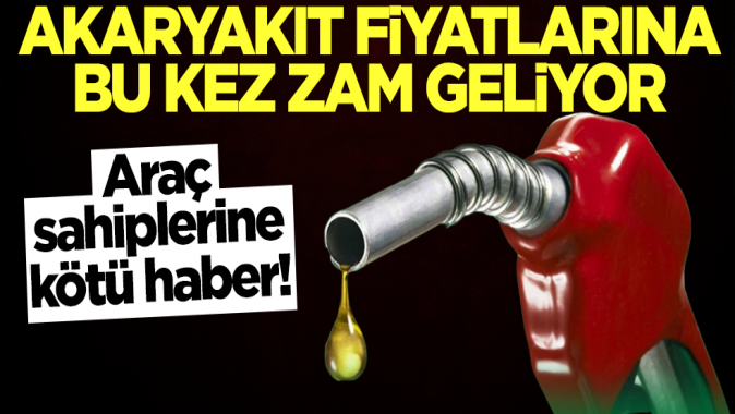 Akaryakıt fiyatlarına zam geliyor!